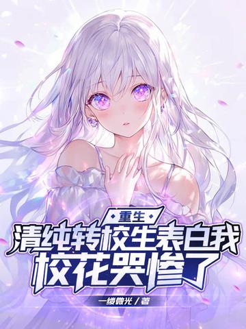 重生清纯转校生表白我校花哭惨了