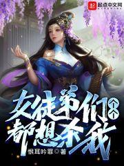 女徒弟们个个都想杀我贴吧