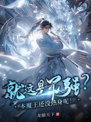这就是最强?本魔王还没热身呢! 龙傲天下